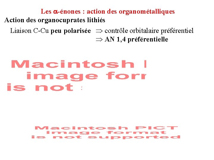 Les -énones : action des organométalliques Action des organocuprates lithiés Liaison C-Cu peu polarisée Les -énones : action des organométalliques Action des organocuprates lithiés Liaison C-Cu peu polarisée
