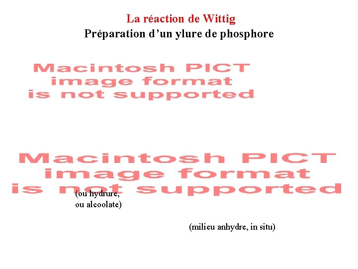 La réaction de Wittig Préparation d’un ylure de phosphore (ou hydrure, ou alcoolate) (milieu La réaction de Wittig Préparation d’un ylure de phosphore (ou hydrure, ou alcoolate) (milieu