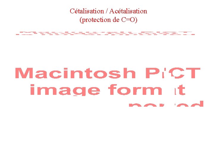 Cétalisation / Acétalisation (protection de C=O) Cétalisation / Acétalisation (protection de C=O)