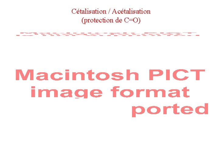 Cétalisation / Acétalisation (protection de C=O) Cétalisation / Acétalisation (protection de C=O)