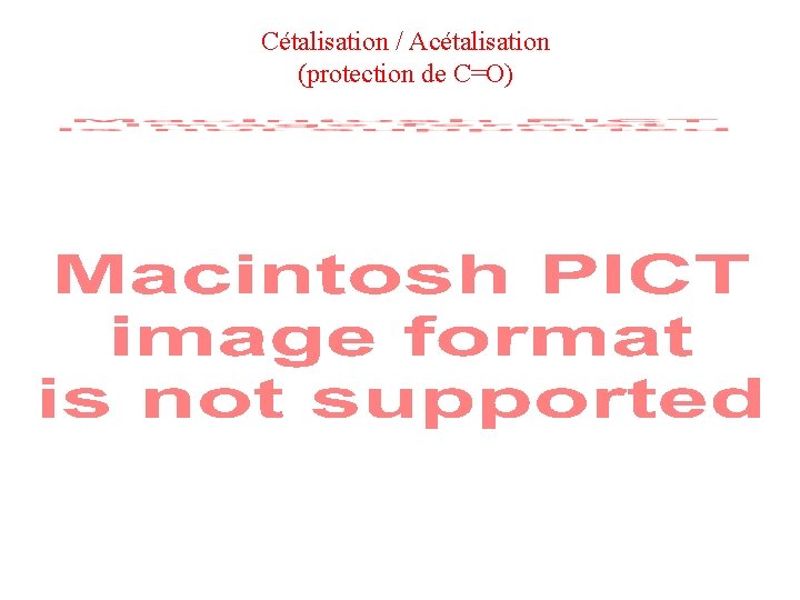 Cétalisation / Acétalisation (protection de C=O) Cétalisation / Acétalisation (protection de C=O)