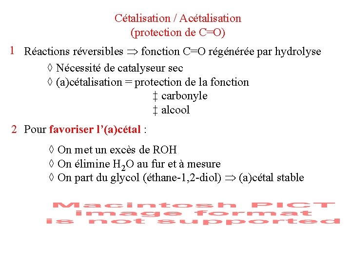 Cétalisation / Acétalisation (protection de C=O) 1 Réactions réversibles fonction C=O régénérée par hydrolyse Cétalisation / Acétalisation (protection de C=O) 1 Réactions réversibles fonction C=O régénérée par hydrolyse