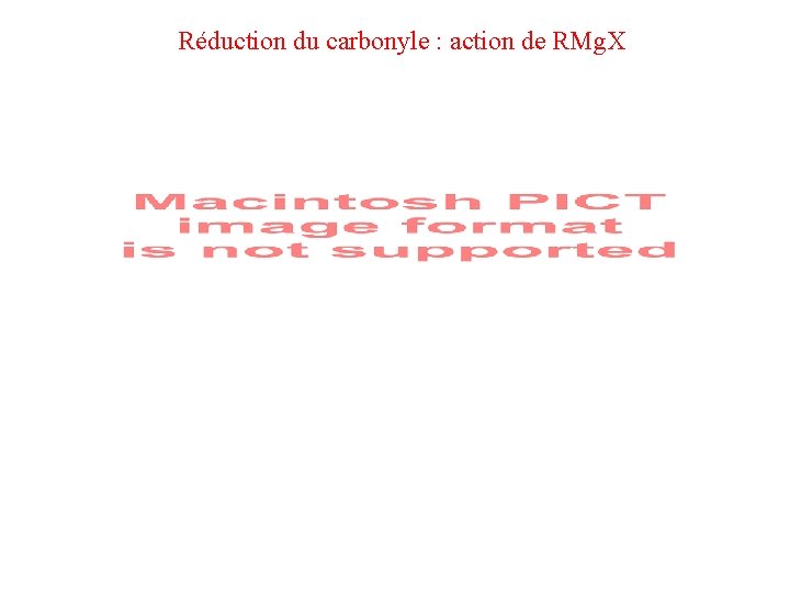 Réduction du carbonyle : action de RMg. X Réduction du carbonyle : action de RMg. X