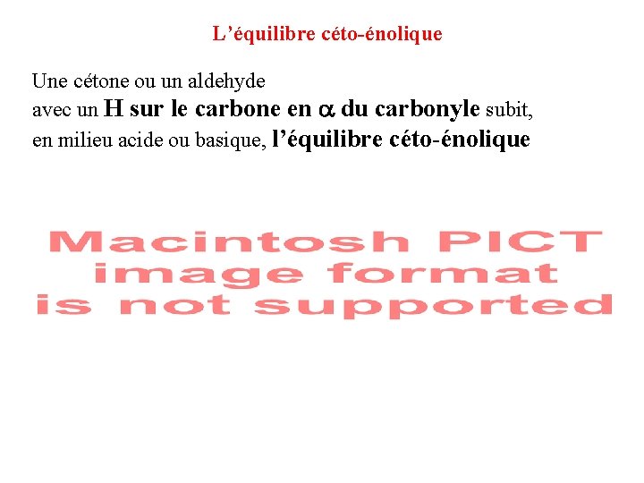 L’équilibre céto-énolique Une cétone ou un aldehyde avec un H sur le carbone en L’équilibre céto-énolique Une cétone ou un aldehyde avec un H sur le carbone en