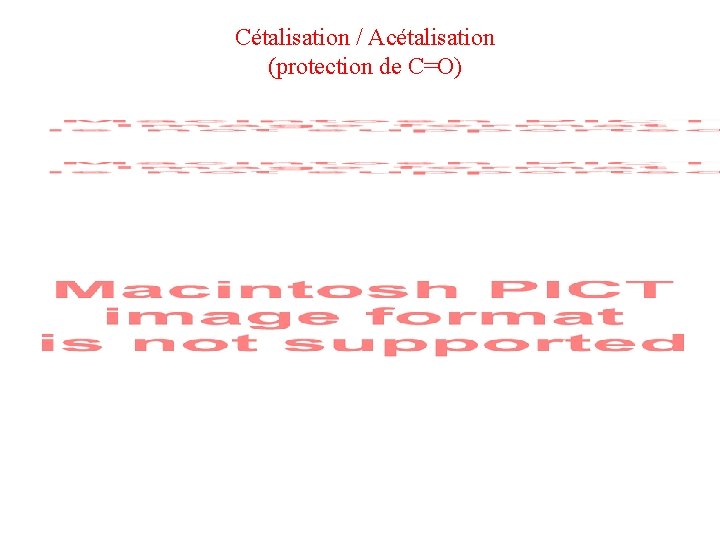 Cétalisation / Acétalisation (protection de C=O) Cétalisation / Acétalisation (protection de C=O)