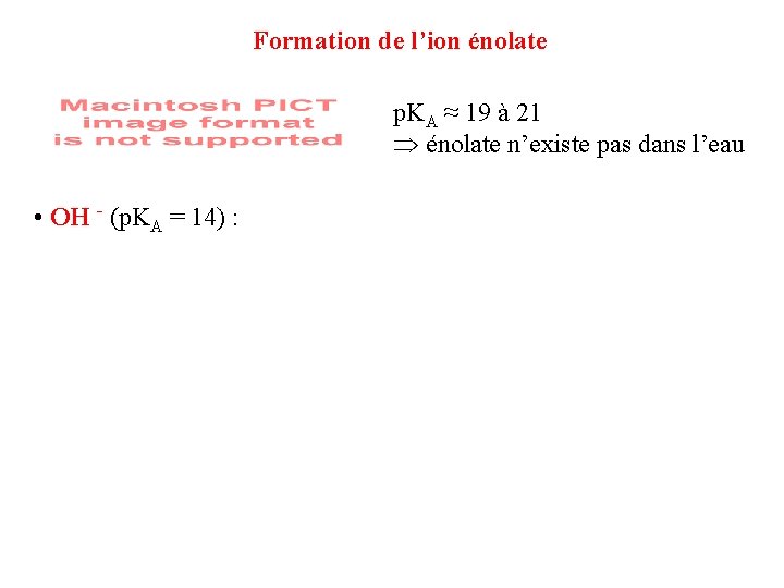 Formation de l’ion énolate p. KA ≈ 19 à 21 énolate n’existe pas dans Formation de l’ion énolate p. KA ≈ 19 à 21 énolate n’existe pas dans