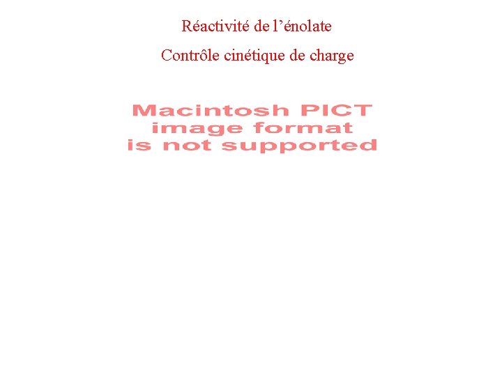 Réactivité de l’énolate Contrôle cinétique de charge La forme (II) est majoritaire, car P(O) Réactivité de l’énolate Contrôle cinétique de charge La forme (II) est majoritaire, car P(O)