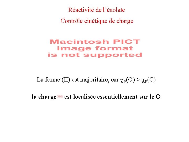 Réactivité de l’énolate Contrôle cinétique de charge La forme (II) est majoritaire, car P(O) Réactivité de l’énolate Contrôle cinétique de charge La forme (II) est majoritaire, car P(O)