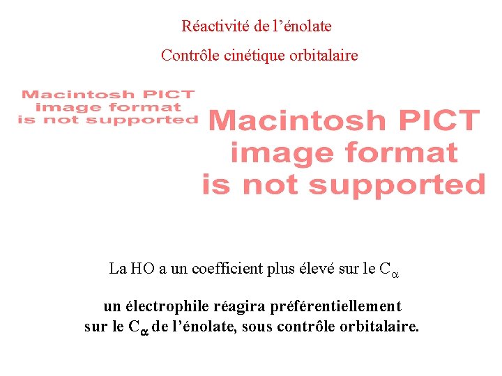 Réactivité de l’énolate Contrôle cinétique orbitalaire La HO a un coefficient plus élevé sur Réactivité de l’énolate Contrôle cinétique orbitalaire La HO a un coefficient plus élevé sur