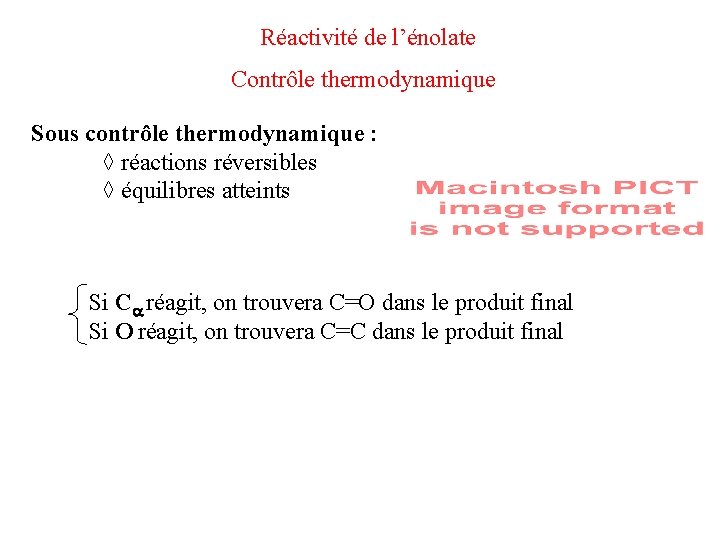 Réactivité de l’énolate Contrôle thermodynamique Sous contrôle thermodynamique : ◊ réactions réversibles ◊ équilibres Réactivité de l’énolate Contrôle thermodynamique Sous contrôle thermodynamique : ◊ réactions réversibles ◊ équilibres