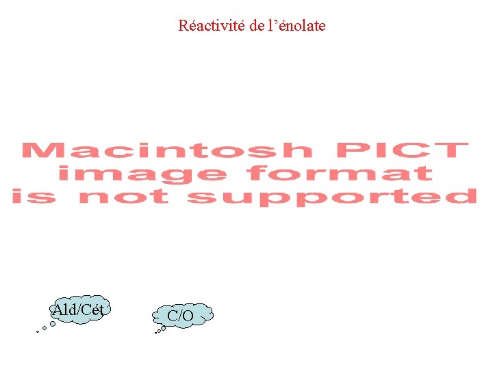 Réactivité de l’énolate Ald/Cét C/O Réactivité de l’énolate Ald/Cét C/O