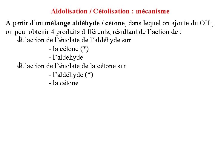 Aldolisation / Cétolisation : mécanisme A partir d’un mélange aldéhyde / cétone, dans lequel Aldolisation / Cétolisation : mécanisme A partir d’un mélange aldéhyde / cétone, dans lequel