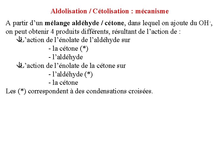 Aldolisation / Cétolisation : mécanisme A partir d’un mélange aldéhyde / cétone, dans lequel Aldolisation / Cétolisation : mécanisme A partir d’un mélange aldéhyde / cétone, dans lequel