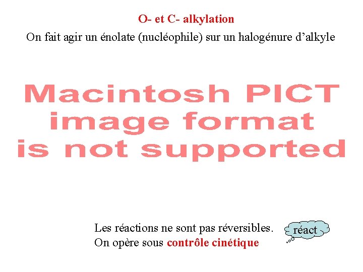 O- et C- alkylation On fait agir un énolate (nucléophile) sur un halogénure d’alkyle O- et C- alkylation On fait agir un énolate (nucléophile) sur un halogénure d’alkyle