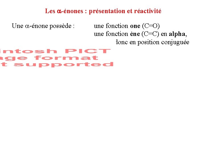 Les -énones : présentation et réactivité Une -énone possède : une fonction one (C=O) Les -énones : présentation et réactivité Une -énone possède : une fonction one (C=O)