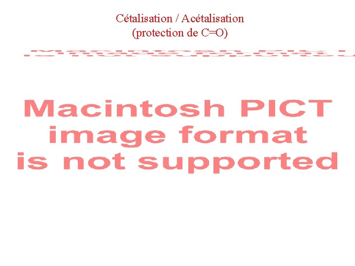 Cétalisation / Acétalisation (protection de C=O) Cétalisation / Acétalisation (protection de C=O)
