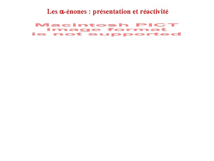 Les -énones : présentation et réactivité Deux sites d’attaques nucléophile, pour des A. N. Les -énones : présentation et réactivité Deux sites d’attaques nucléophile, pour des A. N.
