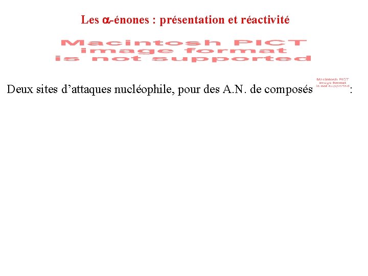 Les -énones : présentation et réactivité Deux sites d’attaques nucléophile, pour des A. N. Les -énones : présentation et réactivité Deux sites d’attaques nucléophile, pour des A. N.