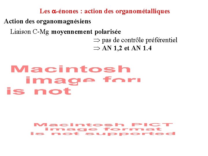 Les -énones : action des organométalliques Action des organomagnésiens Liaison C-Mg moyennement polarisée pas Les -énones : action des organométalliques Action des organomagnésiens Liaison C-Mg moyennement polarisée pas