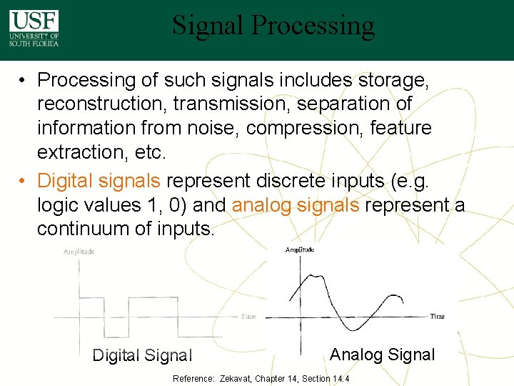 Signal Processing • Processing of such signals includes storage, reconstruction, transmission, separation of information Signal Processing • Processing of such signals includes storage, reconstruction, transmission, separation of information