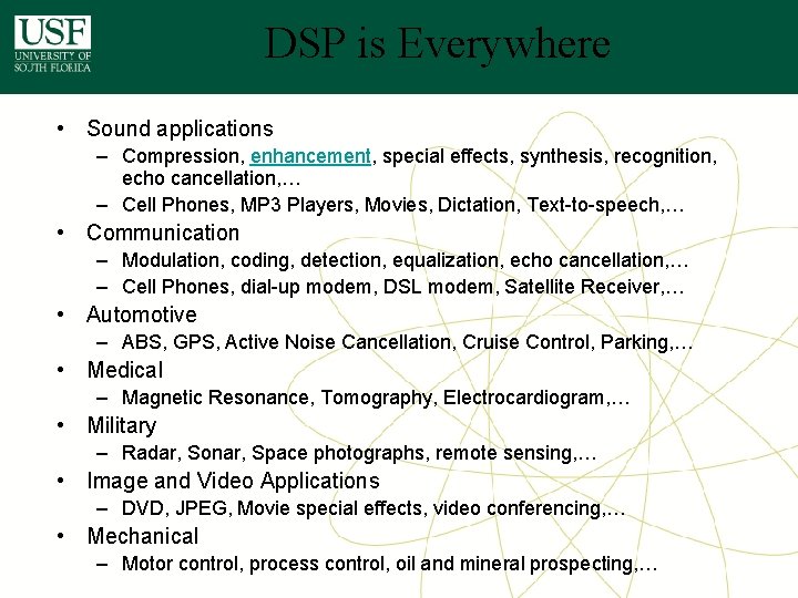 DSP is Everywhere • Sound applications – Compression, enhancement, special effects, synthesis, recognition, echo DSP is Everywhere • Sound applications – Compression, enhancement, special effects, synthesis, recognition, echo
