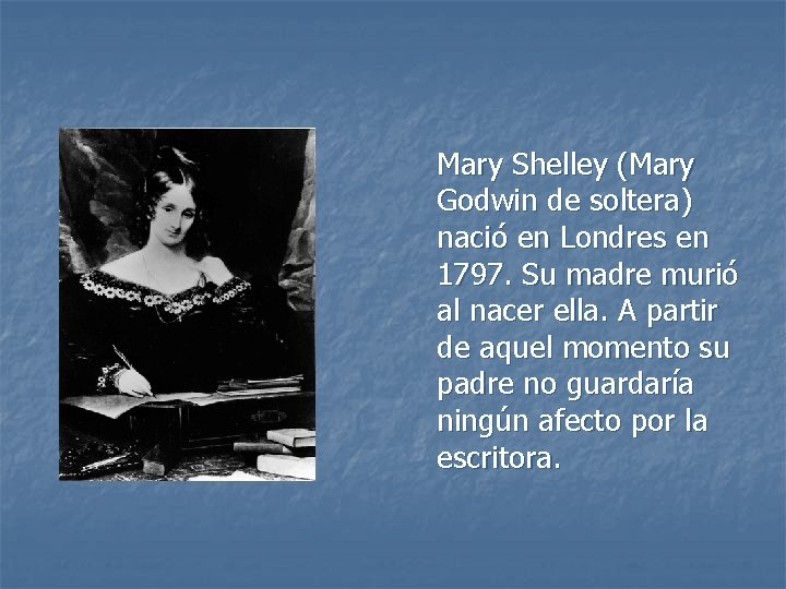 Mary Shelley (Mary Godwin de soltera) nació en Londres en 1797. Su madre murió