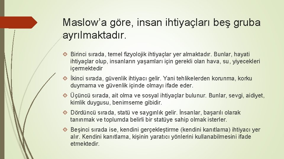 Maslow’a göre, insan ihtiyaçları beş gruba ayrılmaktadır. Birinci sırada, temel fizyolojik ihtiyaçlar yer almaktadır.