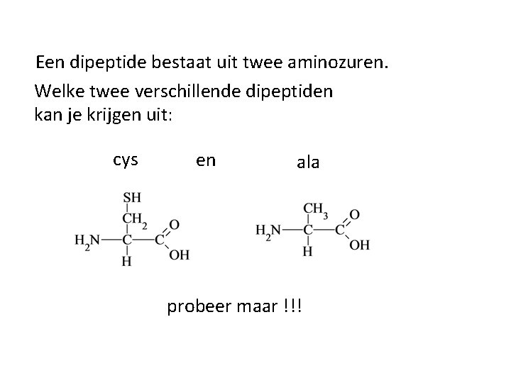 Een dipeptide bestaat uit twee aminozuren. Welke twee verschillende dipeptiden kan je krijgen uit: Een dipeptide bestaat uit twee aminozuren. Welke twee verschillende dipeptiden kan je krijgen uit: