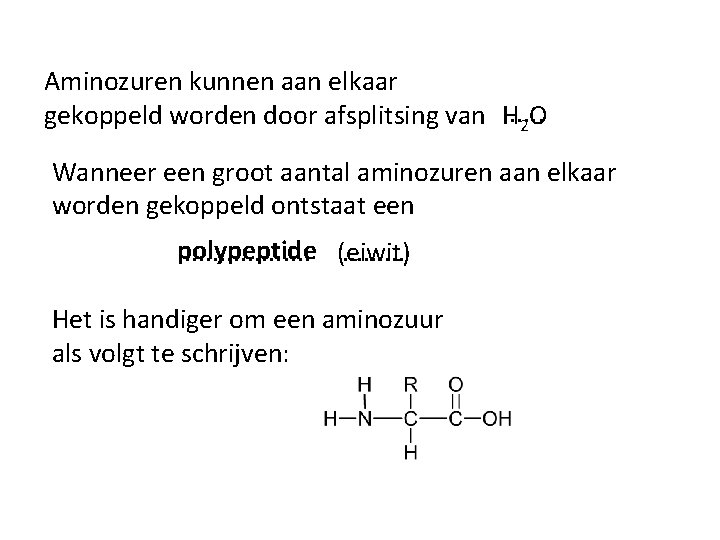Aminozuren kunnen aan elkaar gekoppeld worden door afsplitsing van. . . H 2 O Aminozuren kunnen aan elkaar gekoppeld worden door afsplitsing van. . . H 2 O