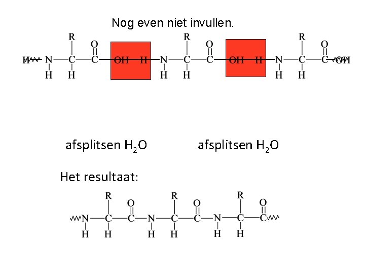 Nog even niet invullen. afsplitsen H 2 O Het resultaat: afsplitsen H 2 O Nog even niet invullen. afsplitsen H 2 O Het resultaat: afsplitsen H 2 O