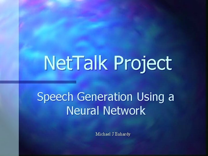 Net. Talk Project Speech Generation Using a Neural Network Michael J Euhardy 