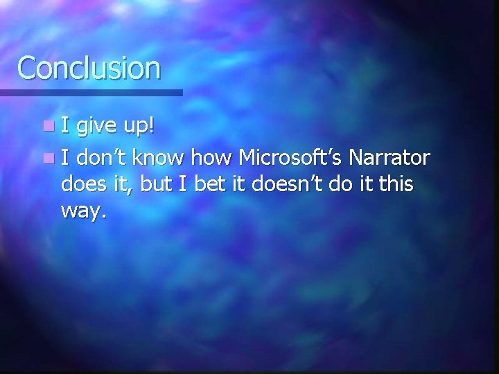 Conclusion n. I give up! n I don’t know how Microsoft’s Narrator does it,