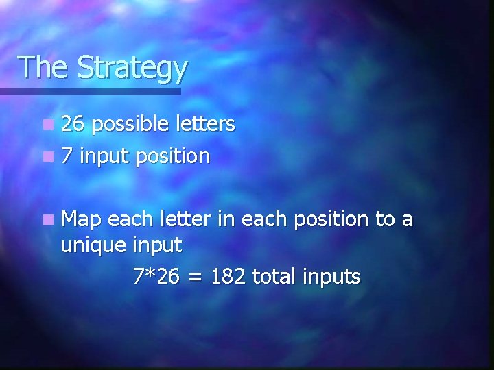 The Strategy n 26 possible letters n 7 input position n Map each letter