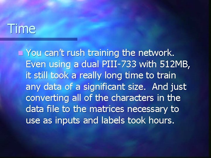 Time n You can’t rush training the network. Even using a dual PIII-733 with
