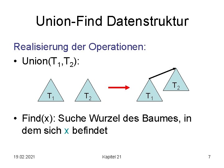 Union-Find Datenstruktur Realisierung der Operationen: • Union(T 1, T 2): T 2 T 1
