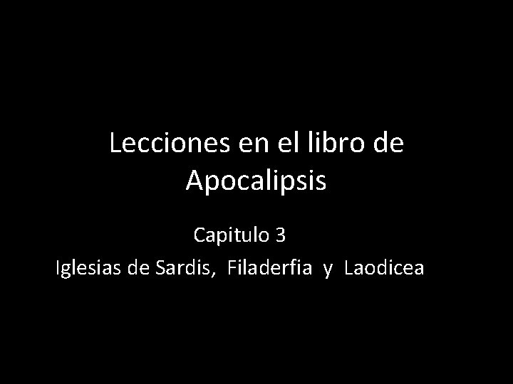 Lecciones en el libro de Apocalipsis Capitulo 3 Iglesias de Sardis, Filaderfia y Laodicea