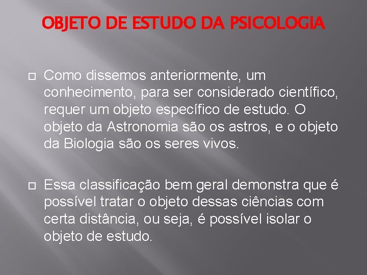 OBJETO DE ESTUDO DA PSICOLOGIA Como dissemos anteriormente, um conhecimento, para ser considerado científico,
