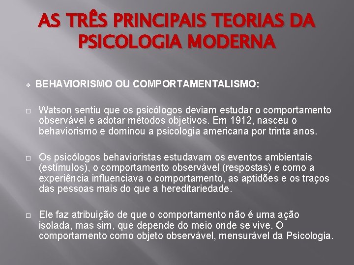 AS TRÊS PRINCIPAIS TEORIAS DA PSICOLOGIA MODERNA v BEHAVIORISMO OU COMPORTAMENTALISMO: Watson sentiu que
