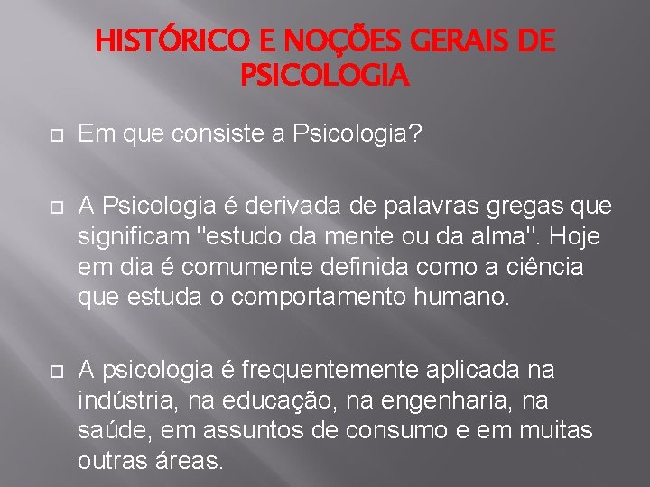 HISTÓRICO E NOÇÕES GERAIS DE PSICOLOGIA Em que consiste a Psicologia? A Psicologia é
