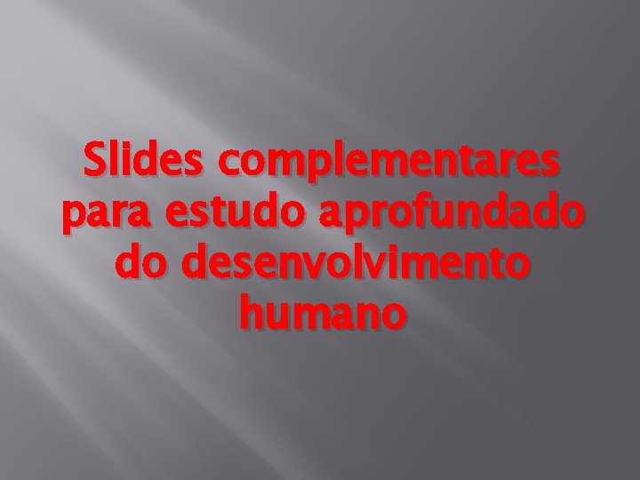 Slides complementares para estudo aprofundado do desenvolvimento humano 