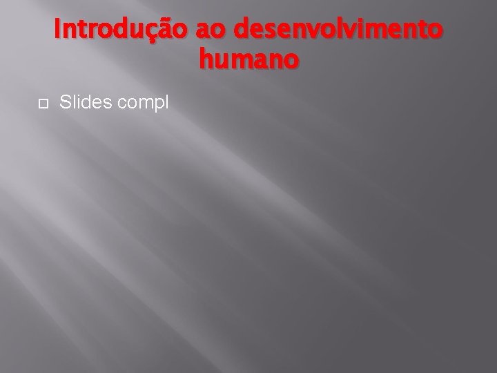 Introdução ao desenvolvimento humano Slides compl 