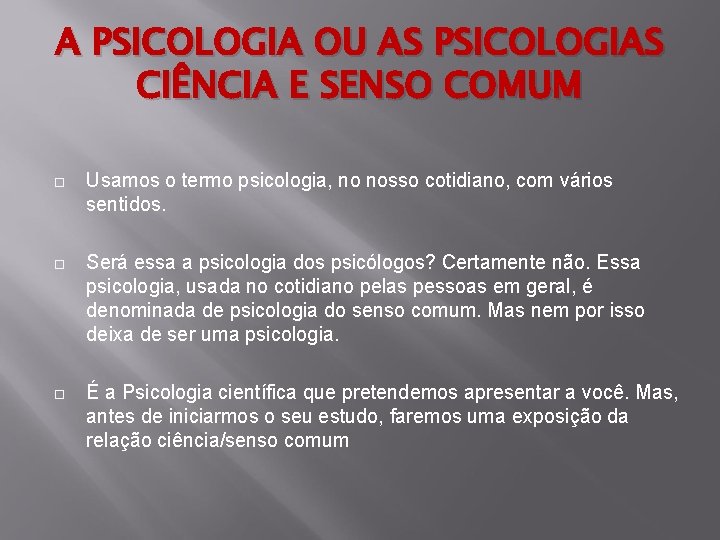 A PSICOLOGIA OU AS PSICOLOGIAS CIÊNCIA E SENSO COMUM Usamos o termo psicologia, no