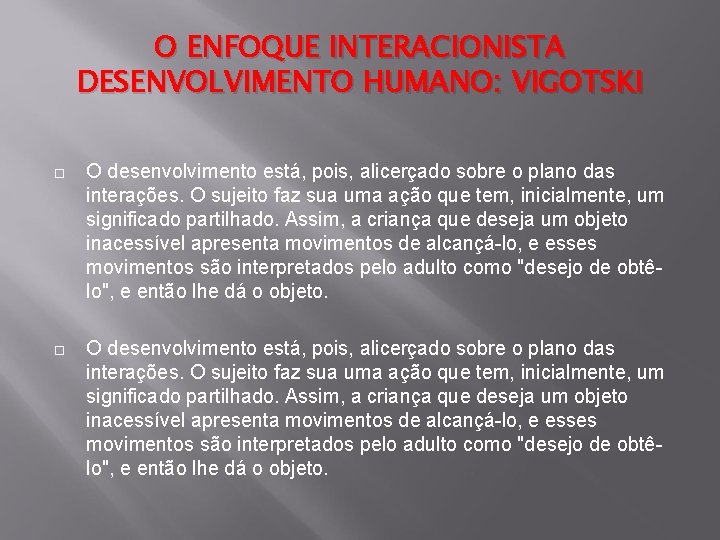 O ENFOQUE INTERACIONISTA DESENVOLVIMENTO HUMANO: VIGOTSKI O desenvolvimento está, pois, alicerçado sobre o plano