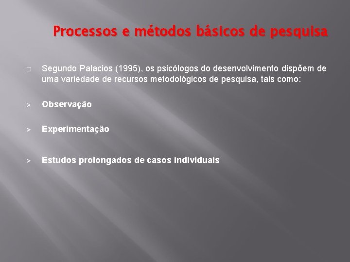 Processos e métodos básicos de pesquisa Segundo Palacios (1995), os psicólogos do desenvolvimento dispõem