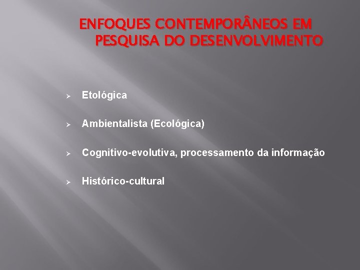 ENFOQUES CONTEMPOR NEOS EM PESQUISA DO DESENVOLVIMENTO Ø Etológica Ø Ambientalista (Ecológica) Ø Cognitivo-evolutiva,