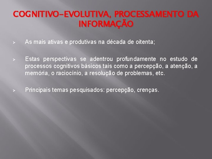 COGNITIVO-EVOLUTIVA, PROCESSAMENTO DA INFORMAÇÃO Ø As mais ativas e produtivas na década de oitenta;