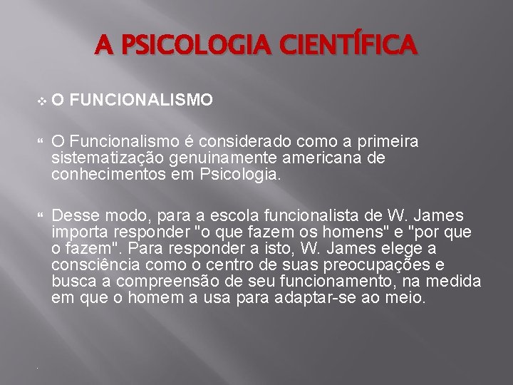 A PSICOLOGIA CIENTÍFICA v O FUNCIONALISMO O Funcionalismo é considerado como a primeira sistematização