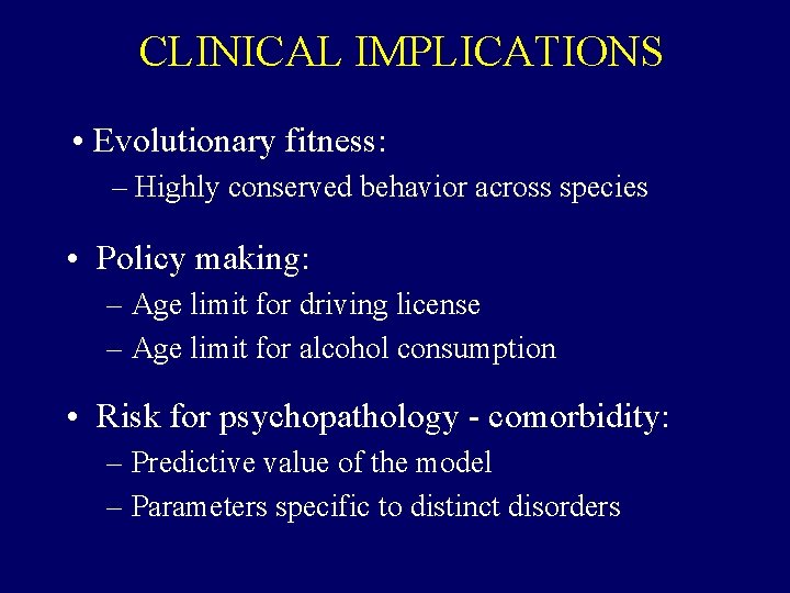 CLINICAL IMPLICATIONS • Evolutionary fitness: – Highly conserved behavior across species • Policy making: