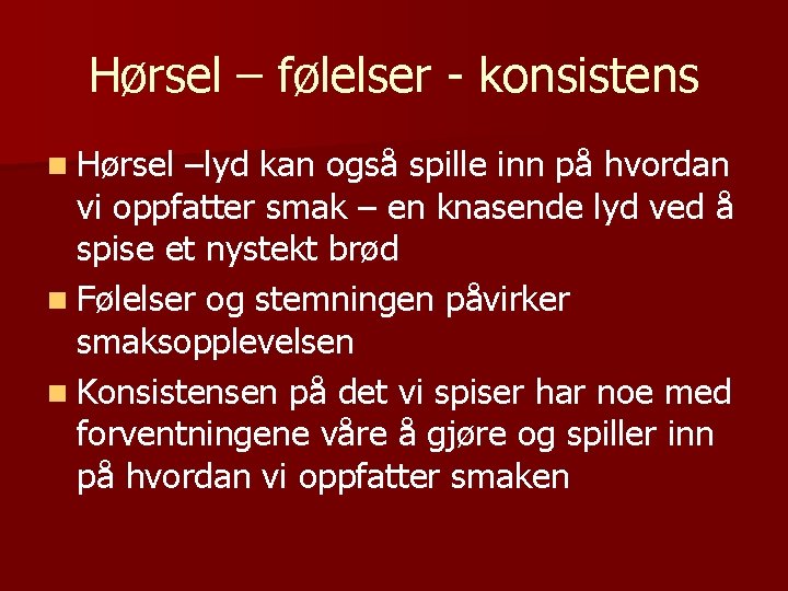 Hørsel – følelser - konsistens n Hørsel –lyd kan også spille inn på hvordan