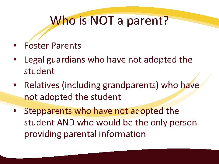 Who is NOT a parent? • Foster Parents • Legal guardians who have not